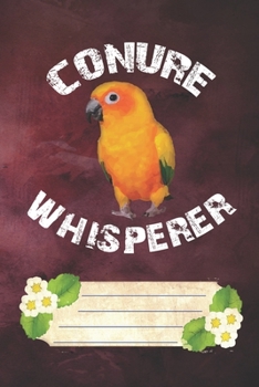 Conure Whisperer Notebook Journal: 110 Blank Lined Paper Pages 6x9 Personalized Customized Notebook Journal Gift For Sun Conure Parrot Bird Owners and Lovers