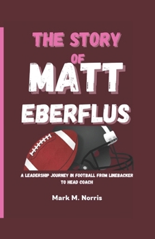 THE STORY OF MATT EBERFLUS: A Leadership Journey in Football From Linebacker to Head Coach