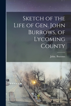 Paperback Sketch of the Life of Gen. John Burrows, of Lycoming County Book