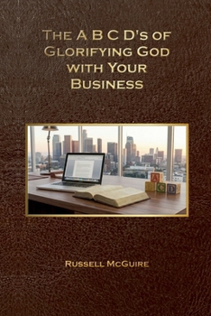 The A, B, C, D's of Glorifying God with Your Business
