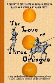 Paperback The Love of Three Oranges: A Play for the Theatre That Takes the Commedia Dell'arte of Carlo Gozzi and Updates It for the New Millennium Book