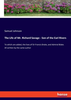 Paperback The Life of Mr. Richard Savage - Son of the Earl Rivers: To which are added, the lives of Sir Francis Drake, and Admiral Blake. All written by the sam Book