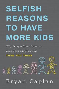 Hardcover Selfish Reasons to Have More Kids: Why Being a Great Parent Is Less Work and More Fun Than You Think Book