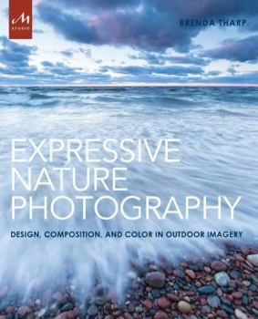 Hardcover Expressive Nature Photography: Design, Composition, and Color in Outdoor Imagery Book