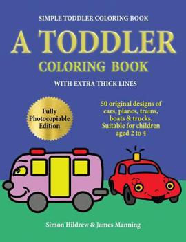 Paperback Simple Toddler Coloring Book: A Toddler Coloring Book with extra thick lines: 50 original designs of cars, planes, trains, boats, and trucks (suitab Book