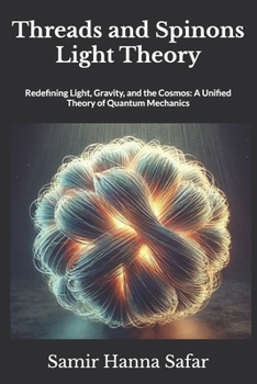 Paperback Threads and Spinons Light Theory: Redefining Light, Gravity, and the Cosmos: A Unified Theory of Quantum Mechanics Book