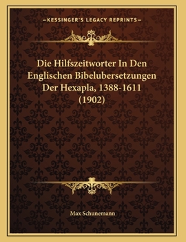 Paperback Die Hilfszeitworter In Den Englischen Bibelubersetzungen Der Hexapla, 1388-1611 (1902) [German] Book