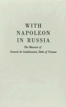 With Napoleon in Russia: The Memoirs of General de Caulaincourt, Duke of Vicenza