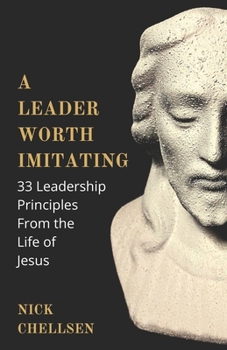 Paperback A Leader Worth Imitating: 33 Leadership Principles From the Life of Jesus Book