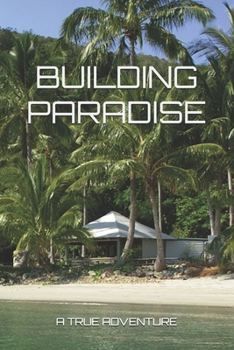 Paperback Building Paradise: A True Adventure Book