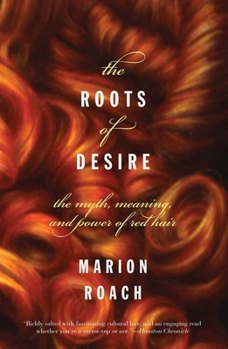 Paperback The Roots of Desire: The Myth, Meaning, and Sexual Power of Red Hair Book