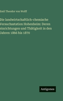 Die landwirtschaftlich-chemische Versuchsstation Hohenheim: Deren einrichtungen und Thätigkeit in den Jahren 1866 bis 1870