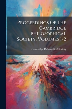 Proceedings of the Cambridge Philosophical Society, Volumes 1-2