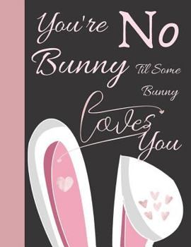 Paperback You're No Bunny Til Some Bunny Loves You: Easter Bunny Quote Sketchbook Drawing Art Book