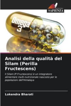 Analisi della qualità del Silam (Perilla Fructescens): Il Silam (P.Fructescens) è un integratore alimentare multi-nutrizionale nascosto per le popolazioni dell'Himalaya (Italian Edition)