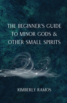 Paperback The Beginner's Guide to Minor Gods & Other Small Spirits Book