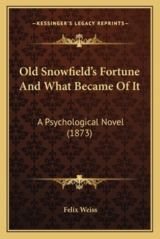 Paperback Old Snowfield's Fortune And What Became Of It: A Psychological Novel (1873) Book