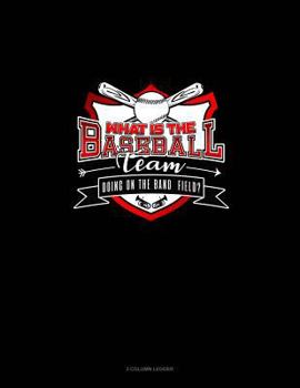 Paperback What Is the Baseball Team Doing on the Band Field?: 3 Column Ledger Book