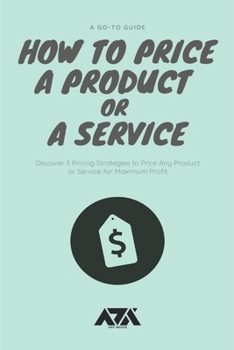 Paperback How to Price a Product or a Service: Discover 3 Pricing Strategies to Price Any Product or Service for Maximum Profit Book