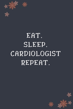 Eat Sleep Cardiologist Repeat: Blank Lined Notebooks: Funny Unique Gifts For Cardiologist Doctor