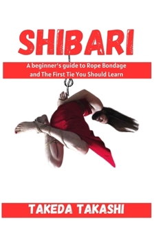 Paperback Shibari: A beginner's guide to Rope Bondage and The First Tie You Should Learn Book