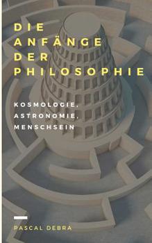 Paperback Die Anfänge der Philosophie: Kosmologie, Astronomie, Menschsein [German] Book
