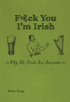 Hardcover F*ck You I'm Irish: Why We Irish Are Awesome Book