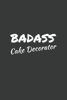 Badass Cake Decorator: 6x9 Inch Journal Diary Notebook 110 Blank Lined Pages Cake Decorating Gift