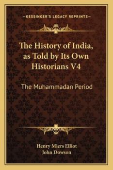 Paperback The History of India, as Told by Its Own Historians V4: The Muhammadan Period Book