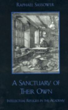 Paperback A Sanctuary of Their Own: Intellectual Refugees in the Academy Book