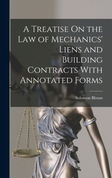Hardcover A Treatise On the Law of Mechanics' Liens and Building Contracts With Annotated Forms Book