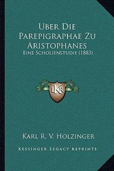 Paperback Uber Die Parepigraphae Zu Aristophanes: Eine Scholienstudie (1883) [German] Book