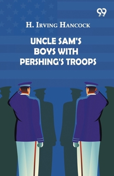 Uncle Sam's Boys With Pershing's Troops