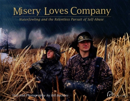 Hardcover Misery Loves Company: Waterfowling and the Relentless Pursuit of Self-Abuse Book