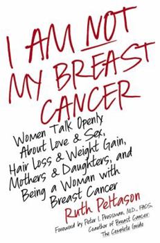 Hardcover I Am Not My Breast Cancer: Women Talk Openly about Love and Sex, Hair Loss and Weight Gain, Mothers and Daughters, and Being a Woman with Breast Book