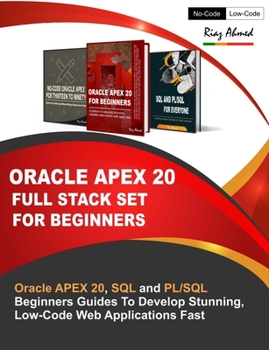 Paperback Oracle APEX 20 Full Stack Set For Beginners: Oracle APEX 20, SQL and PL/SQL Beginners Guides To Develop Stunning, Low-Code Web Applications Fast Book