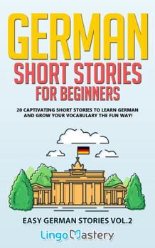 German Short Stories for Beginners Volume 2 : 20 Captivating Short Stories to Learn German & Grow Your Vocabulary the Fun Way!