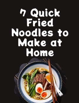 Paperback 7 Quick Fried Noodles to Make at Home [Large Print] Book