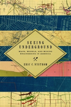 Hardcover Seeing Underground: Maps, Models, and Mining Engineering in America Book