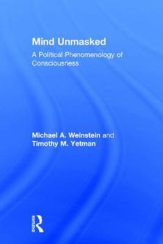 Hardcover Mind Unmasked: A Political Phenomenology of Consciousness Book