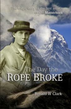 Paperback The Day the Rope Broke: The Tragic Story of the First Ascent of the Matterhorn Book