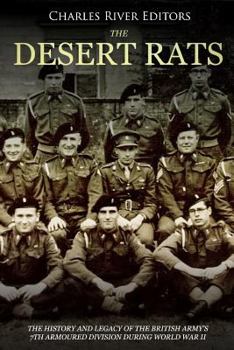 The Desert Rats: The History and Legacy of the British Army’s 7th Armoured Division during World War II