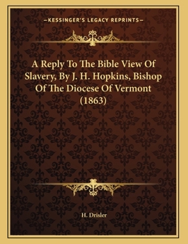 A Reply To The Bible View Of Slavery, By J. H. Hopkins, Bishop Of The Diocese Of Vermont