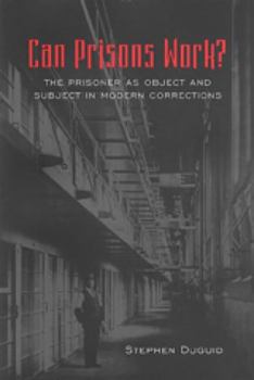 Paperback Can Prisons Work?: The Prisoner as Object and Subject in Modern Corrections Book