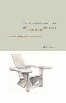 Hardcover The Uncommon Life of Common Objects: Essays on Design and the Everyday Book