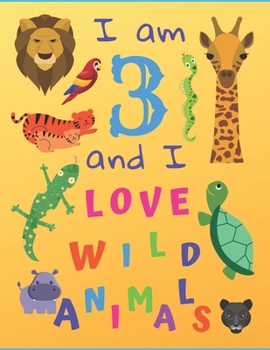 I am 3 and I Love Wild Animals: I am Three and I Love Wild Animals Coloring Book with Sketching Pages.  Great for Hours of Fun Coloring Doodling and Drawing.