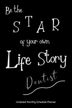 Be the STAR of your own Life Story Dentist Undated Monthly Schedule Planner: Dentist Gifts || 2020 & Beyond Planner, Month by Month Views, Has Note ... Layout. 6x9 Sheet Size, Easy To Carry.