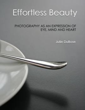 Paperback Effortless Beauty: Photography as an Expression of Eye, Mind and Heart Book
