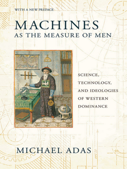 Machines As the Measure of Men: Science, Technology, and Ideologies of Western Dominance (Cornell Studies in Comparative History)