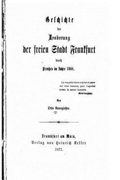 Paperback Geschichte der Eroberung der Freien Stadt Frankfurt Durch Preussen Im Jahre 1866 [German] Book